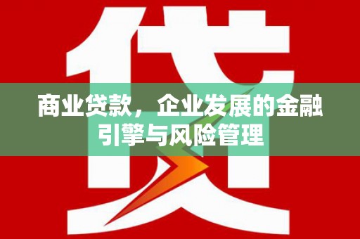 成华商业贷款，企业发展的金融引擎与风险管理