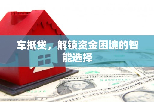 成华车抵贷，解锁资金困境的智能选择