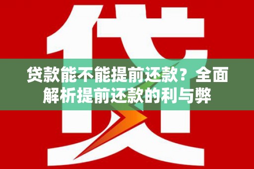 成华贷款能不能提前还款？全面解析提前还款的利与弊