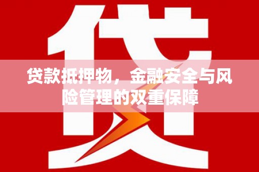 成华贷款抵押物，金融安全与风险管理的双重保障