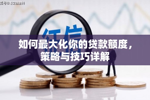 成华如何最大化你的贷款额度，策略与技巧详解