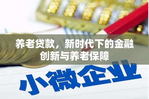 成华养老贷款，新时代下的金融创新与养老保障