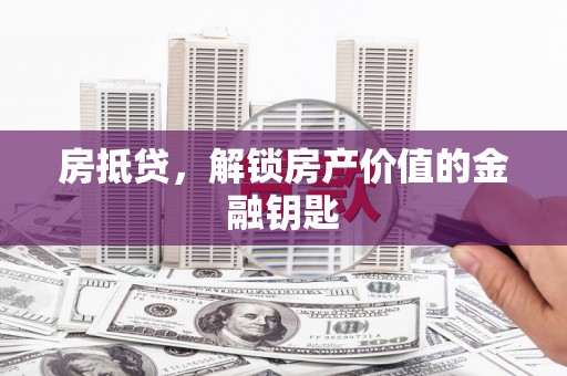 成华房抵贷，解锁房产价值的金融钥匙