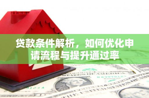 成华贷款条件解析，如何优化申请流程与提升通过率