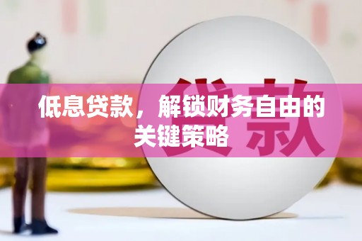 成华低息贷款，解锁财务自由的关键策略