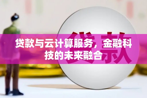 成华贷款与云计算服务，金融科技的未来融合