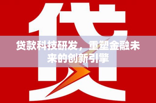 成华贷款科技研发，重塑金融未来的创新引擎