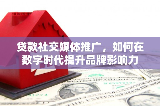 成华贷款社交媒体推广，如何在数字时代提升品牌影响力