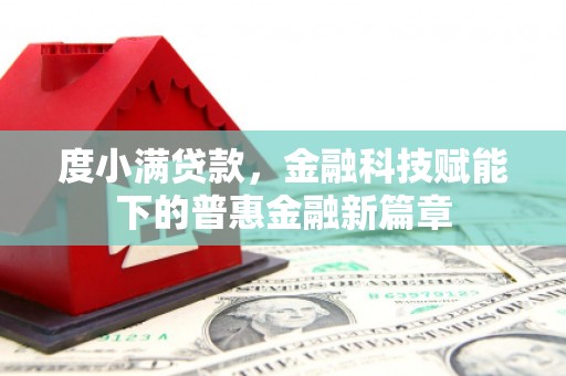 成华度小满贷款，金融科技赋能下的普惠金融新篇章