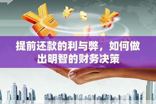 成华提前还款的利与弊，如何做出明智的财务决策