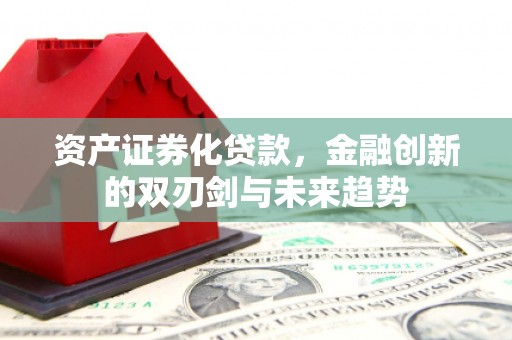 成华资产证券化贷款，金融创新的双刃剑与未来趋势