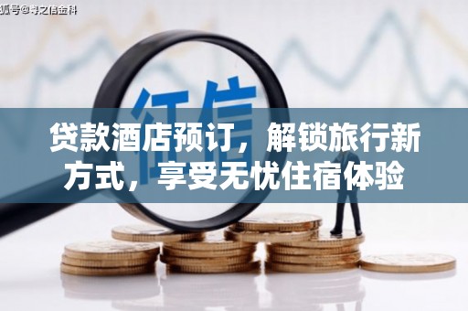 成华贷款酒店预订，解锁旅行新方式，享受无忧住宿体验