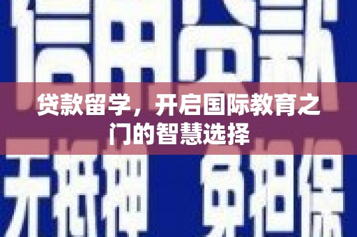 成华贷款留学，开启国际教育之门的智慧选择