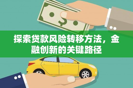 成华探索贷款风险转移方法，金融创新的关键路径
