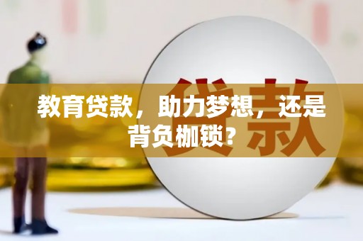 成华教育贷款，助力梦想，还是背负枷锁？