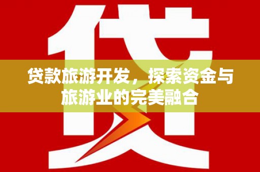 成华贷款旅游开发，探索资金与旅游业的完美融合