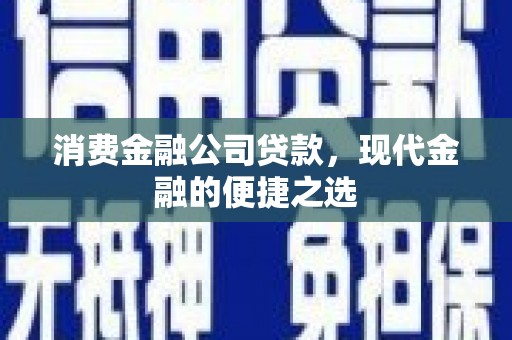 成华消费金融公司贷款，现代金融的便捷之选