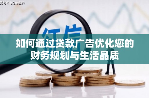 成华如何通过贷款广告优化您的财务规划与生活品质