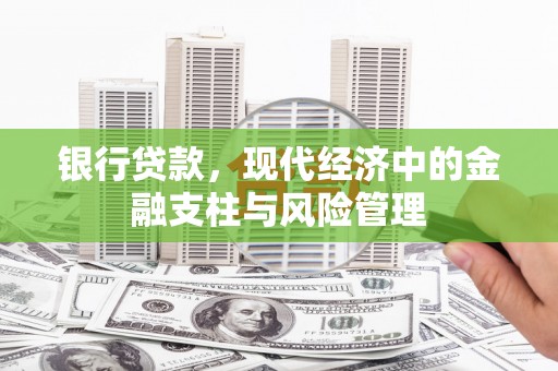 成华银行贷款，现代经济中的金融支柱与风险管理