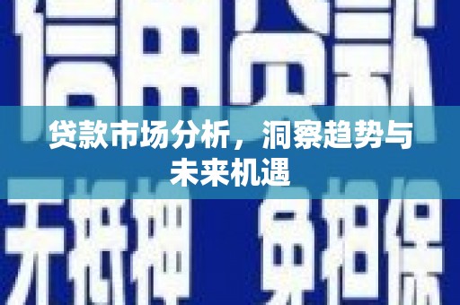 成华贷款市场分析，洞察趋势与未来机遇