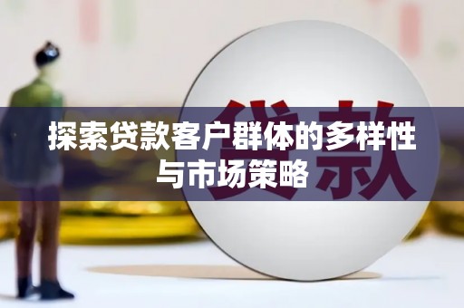 成华探索贷款客户群体的多样性与市场策略