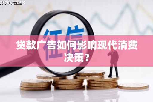 成华贷款广告如何影响现代消费决策？