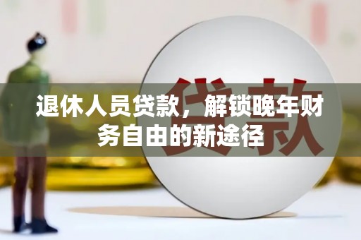 成华退休人员贷款，解锁晚年财务自由的新途径