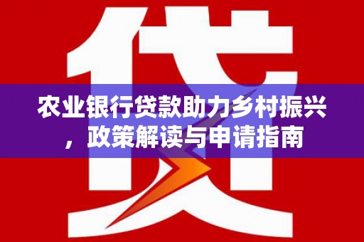 成华农业银行贷款助力乡村振兴，政策解读与申请指南