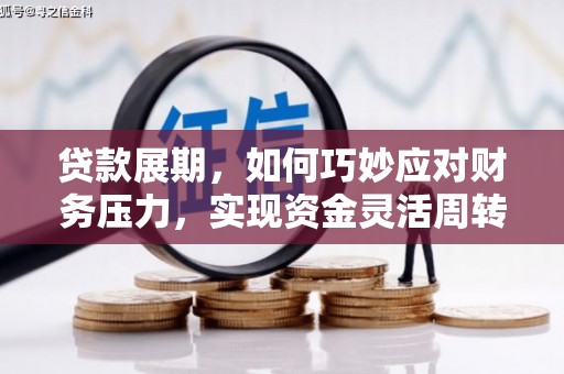 成华贷款展期，如何巧妙应对财务压力，实现资金灵活周转