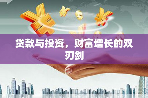 成华贷款与投资，财富增长的双刃剑