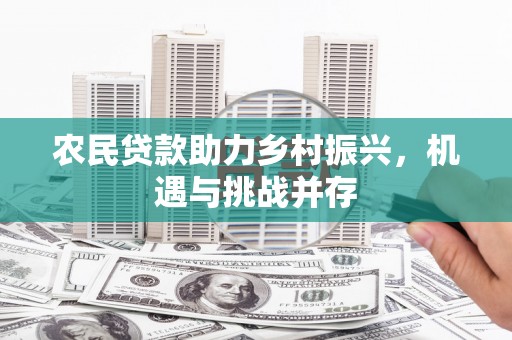 成华农民贷款助力乡村振兴，机遇与挑战并存