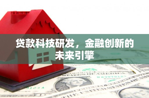 成华贷款科技研发，金融创新的未来引擎
