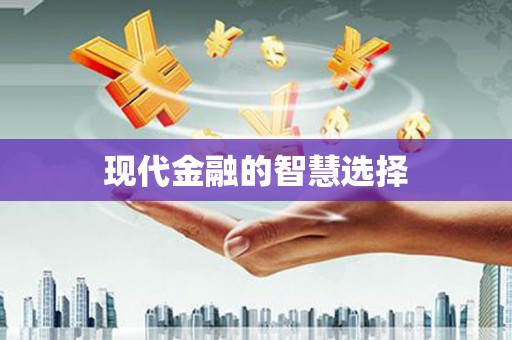 成华现代金融的智慧选择