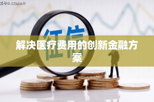 成华解决医疗费用的创新金融方案