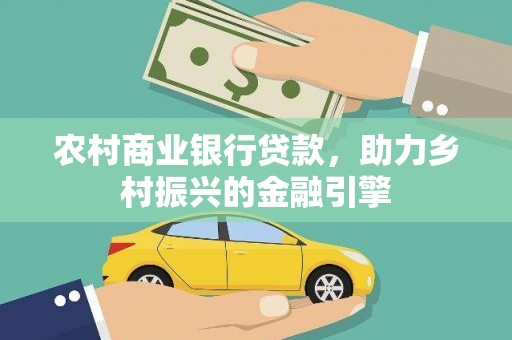 成华农村商业银行贷款，助力乡村振兴的金融引擎