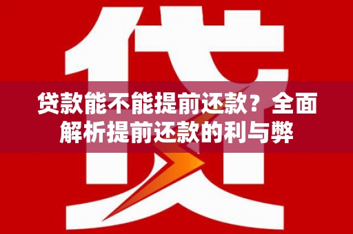 成华贷款能不能提前还款？全面解析提前还款的利与弊