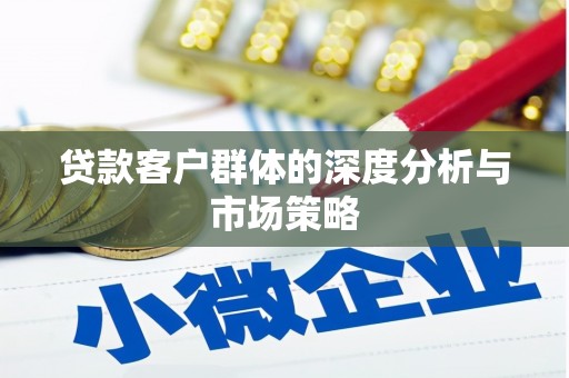 成华贷款客户群体的深度分析与市场策略