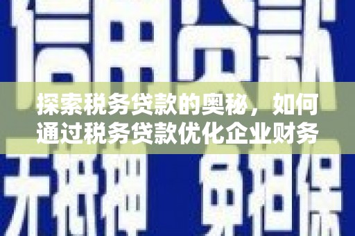 成华探索税务贷款的奥秘，如何通过税务贷款优化企业财务