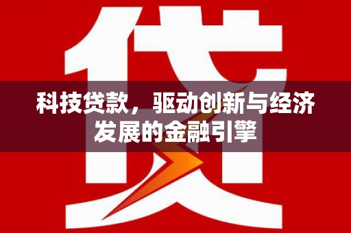 成华科技贷款，驱动创新与经济发展的金融引擎