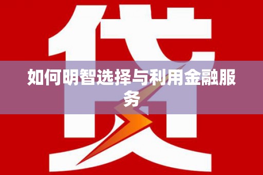 成华如何明智选择与利用金融服务