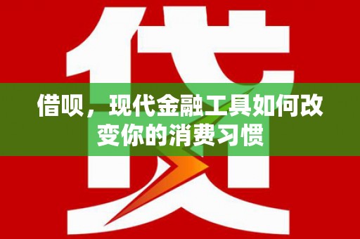成华借呗，现代金融工具如何改变你的消费习惯