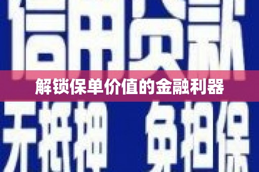 成华解锁保单价值的金融利器