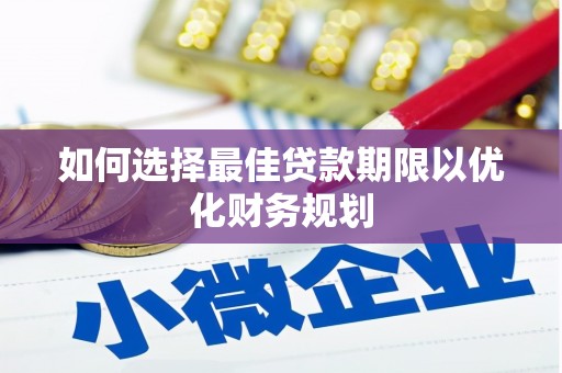 成华如何选择最佳贷款期限以优化财务规划