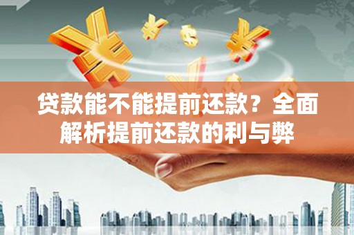 成华贷款能不能提前还款？全面解析提前还款的利与弊