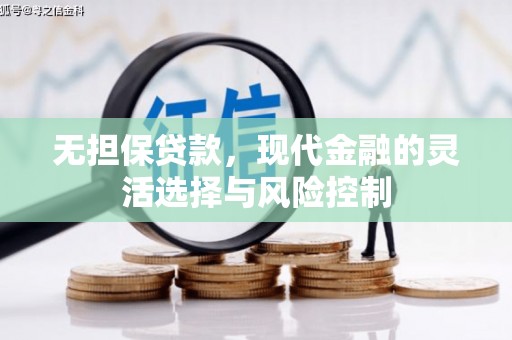 成华无担保贷款，现代金融的灵活选择与风险控制