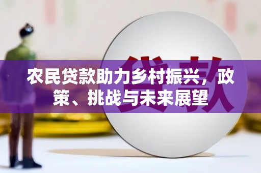 成华农民贷款助力乡村振兴，政策、挑战与未来展望
