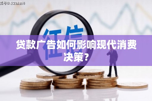 成华贷款广告如何影响现代消费决策？