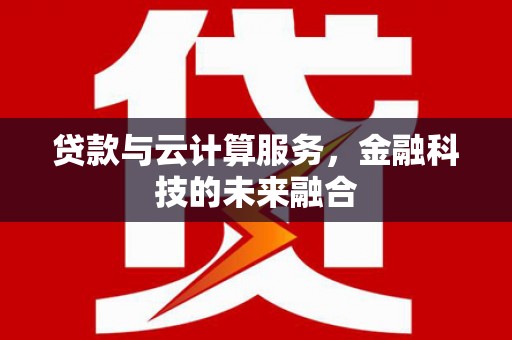 成华贷款与云计算服务，金融科技的未来融合