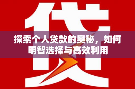 成华探索个人贷款的奥秘，如何明智选择与高效利用