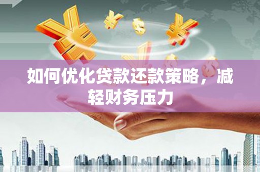 成华如何优化贷款还款策略，减轻财务压力